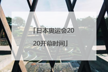 「日本奥运会2020开幕时间」日本奥运会2020开幕时间奥